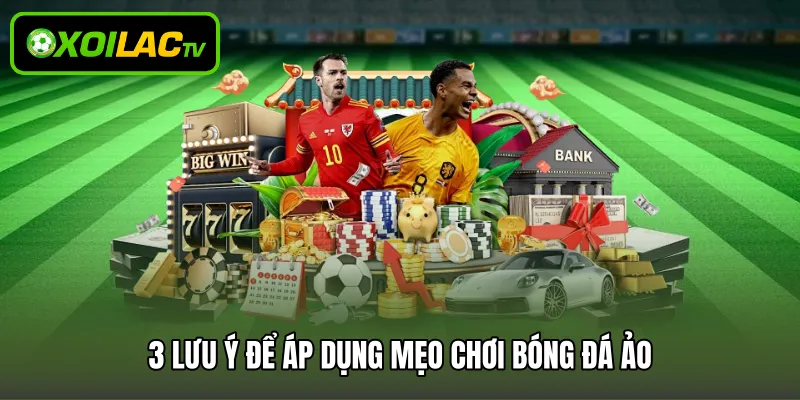 3 lưu ý để áp dụng mẹo chơi bóng đá ảo