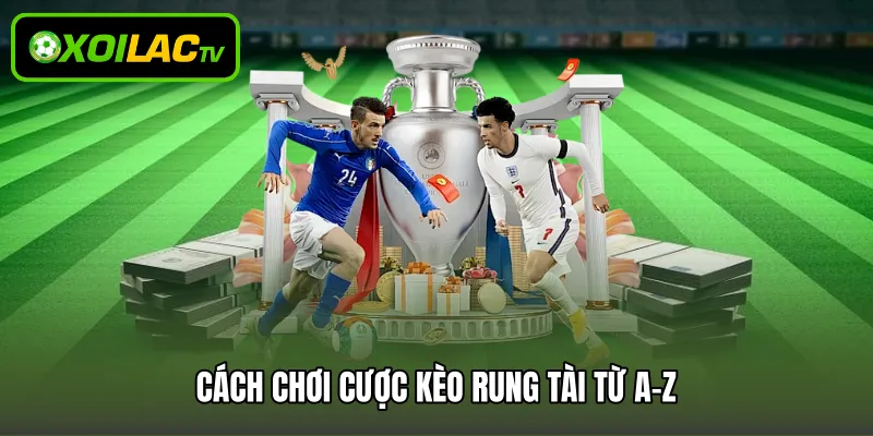 Cách chơi cược kèo rung tài từ A-Z