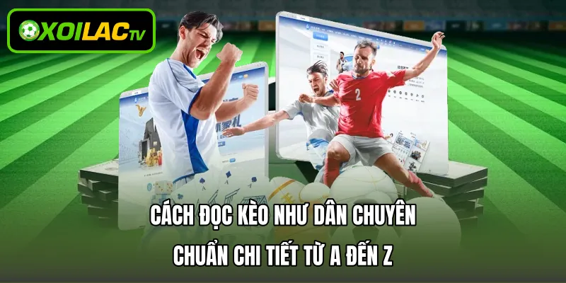 Cách Đọc Kèo Như Dân Chuyên Chuẩn Chi Tiết Từ A Đến Z
