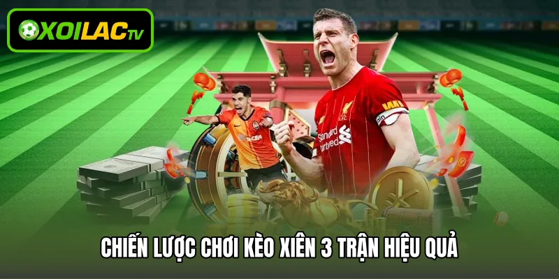 Chiến lược chơi kèo xiên 3 trận hiệu quả