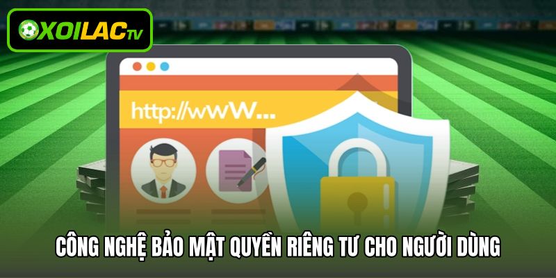 Công nghệ bảo mật quyền riêng tư cho người dùng