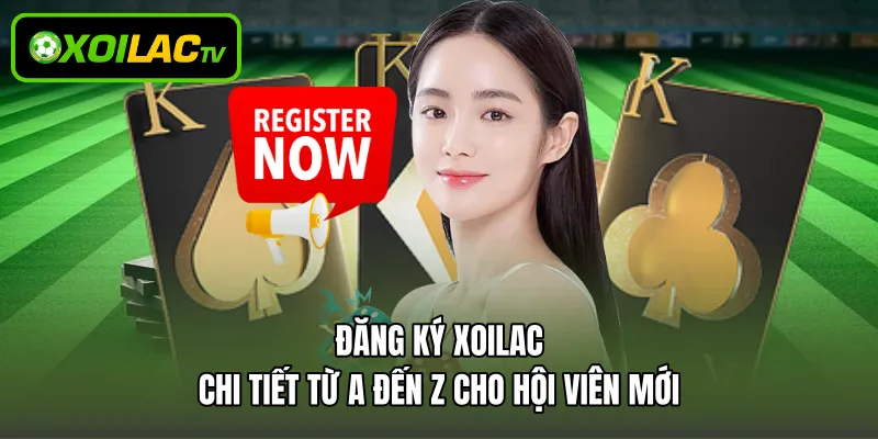 Đăng Ký Xoilac Chi Tiết Từ A Đến Z Cho Hội Viên Mới
