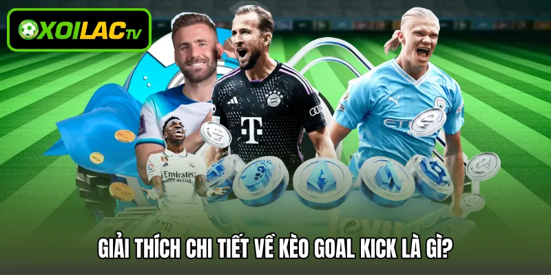 Giải thích chi tiết về kèo goal kick là gì?