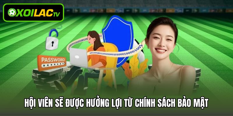 Hội viên sẽ được hưởng lợi từ chính sách bảo mật