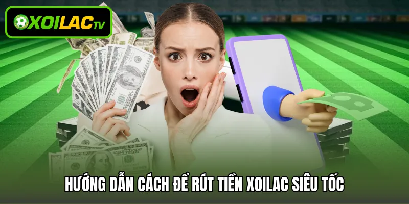 Hướng dẫn cách để rút tiền Xoilac siêu tốc