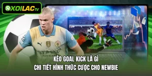 Kèo Goal Kick Là Gì - Chi Tiết Hình Thức Cược Cho Newbie