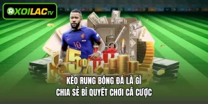 Kèo Rung Bóng Đá Là Gì - Chia Sẻ Bí Quyết Chơi Cá Cược