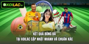 Kết Quả Bóng Đá Tại Xoilac Cập Nhật Nhanh Và Chuẩn Xác