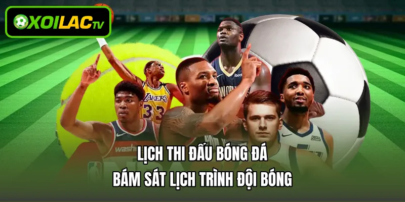 Lịch Thi Đấu Bóng Đá – Bám Sát Lịch Trình Đội Bóng