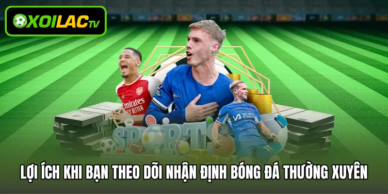 Lợi ích khi bạn theo dõi nhận định bóng đá thường xuyên