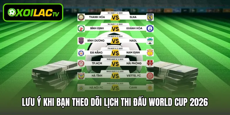 Lưu ý khi bạn theo dõi lịch thi đấu World Cup 2026