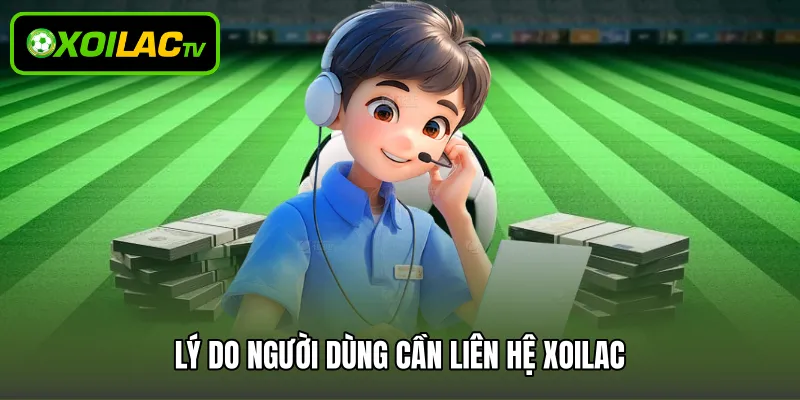 Lý do người dùng cần liên hệ Xoilac