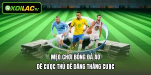 Mẹo Chơi Bóng Đá Ảo Để Cược Thủ Dễ Dàng Thắng Cược