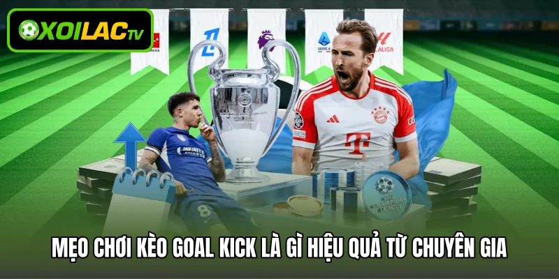 Mẹo chơi kèo goal kick là gì hiệu quả từ chuyên gia