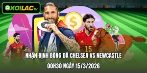 Nhận Định Bóng Đá Chelsea Vs Newcastle 00h30 Ngày 15/3/2026