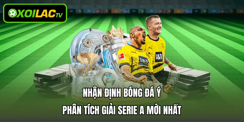 Nhận Định Bóng Đá Ý – Phân Tích Giải Serie A Mới Nhất