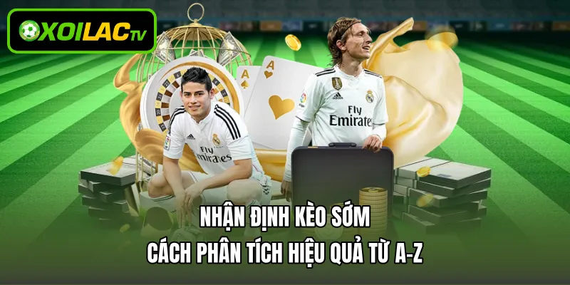 Nhận Định Kèo Sớm - Cách Phân Tích Hiệu Quả Từ A-Z