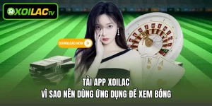 Tải App Xoilac - Vì Sao Nên Dùng Ứng Dụng Để Xem Bóng