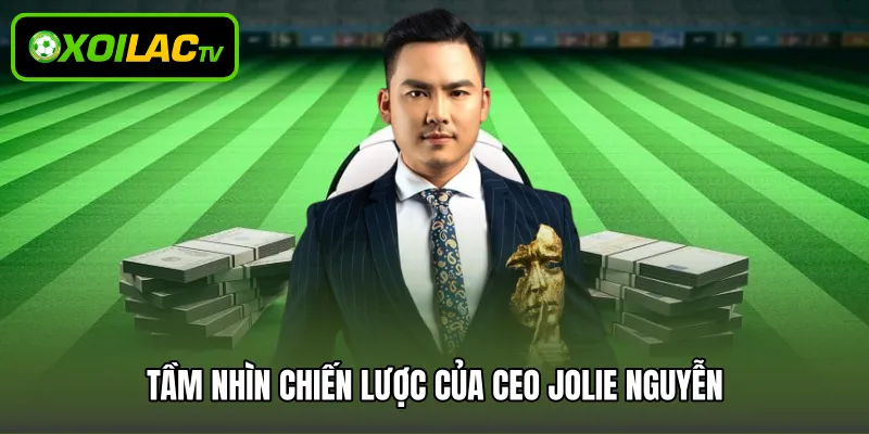 Tầm nhìn chiến lược của CEO Jolie Nguyễn