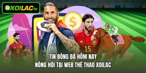 Tin Bóng Đá Hôm Nay Nóng Hổi Tại Web Thể Thao Xoilac 
