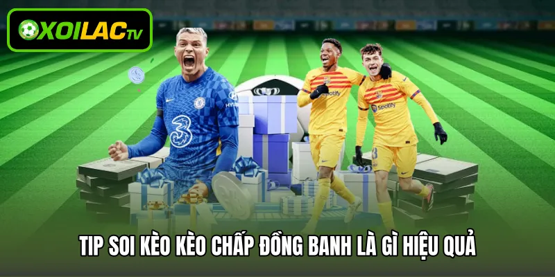 Tip soi kèo kèo chấp đồng banh là gì hiệu quả
