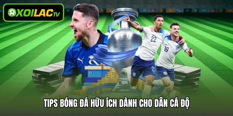 Tips bóng đá hữu ích dành cho dân cá độ