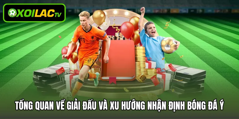 Tổng quan về giải đấu và xu hướng nhận định bóng đá Ý