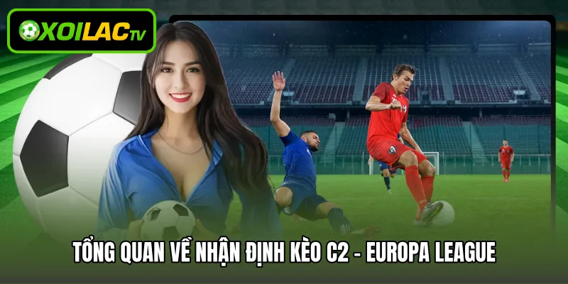 Tổng quan về nhận định kèo C2 - Europa League