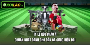 Tỷ Lệ Kèo Châu Á Chuẩn Nhất Dành Cho Dân Cá Cược Hiện Đại